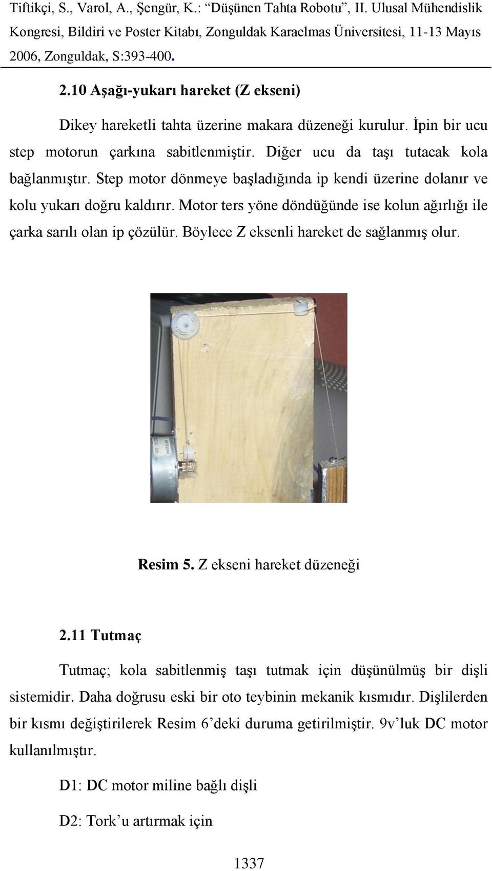 Motor ters yöne döndüğünde ise kolun ağırlığı ile çarka sarılı olan ip çözülür. Böylece Z eksenli hareket de sağlanmış olur. Resim 5. Z ekseni hareket düzeneği 2.