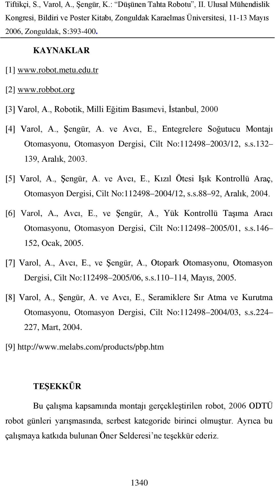 , Kızıl Ötesi Işık Kontrollü Araç, Otomasyon Dergisi, Cilt No:112498 2004/12, s.s.88 92, Aralık, 2004. [6] Varol, A., Avcı, E., ve Şengür, A.