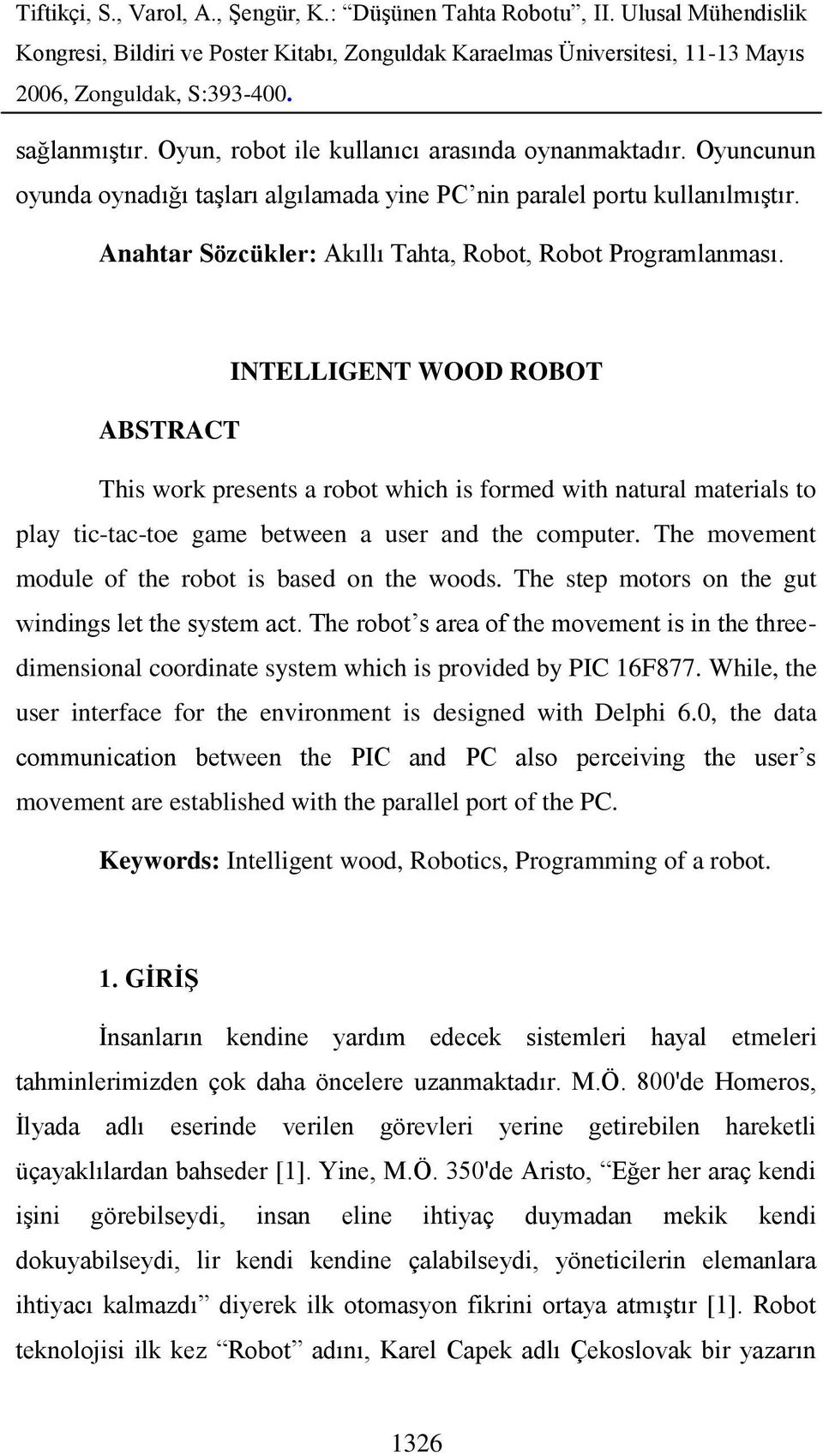 INTELLIGENT WOOD ROBOT ABSTRACT This work presents a robot which is formed with natural materials to play tic-tac-toe game between a user and the computer.