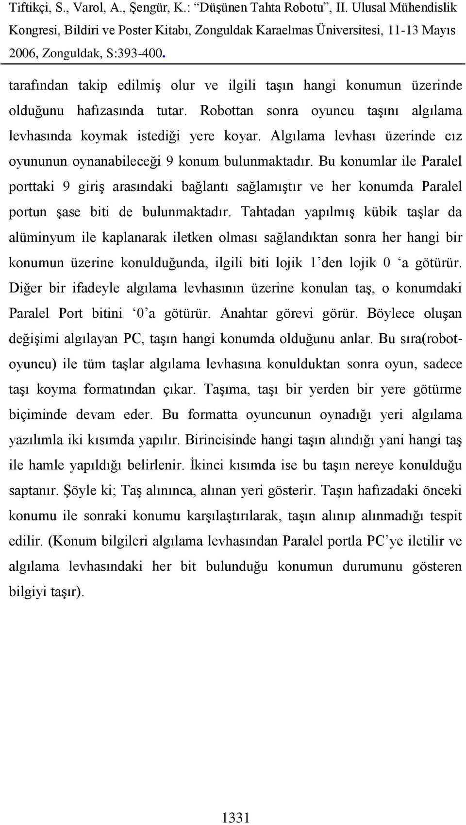 Bu konumlar ile Paralel porttaki 9 giriş arasındaki bağlantı sağlamıştır ve her konumda Paralel portun şase biti de bulunmaktadır.