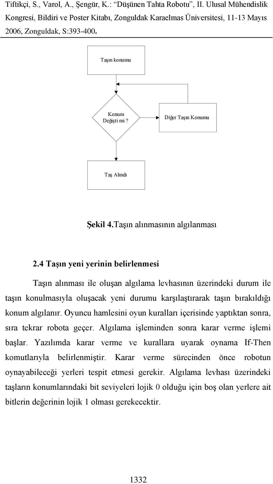 algılanır. Oyuncu hamlesini oyun kuralları içerisinde yaptıktan sonra, sıra tekrar robota geçer. Algılama işleminden sonra karar verme işlemi başlar.