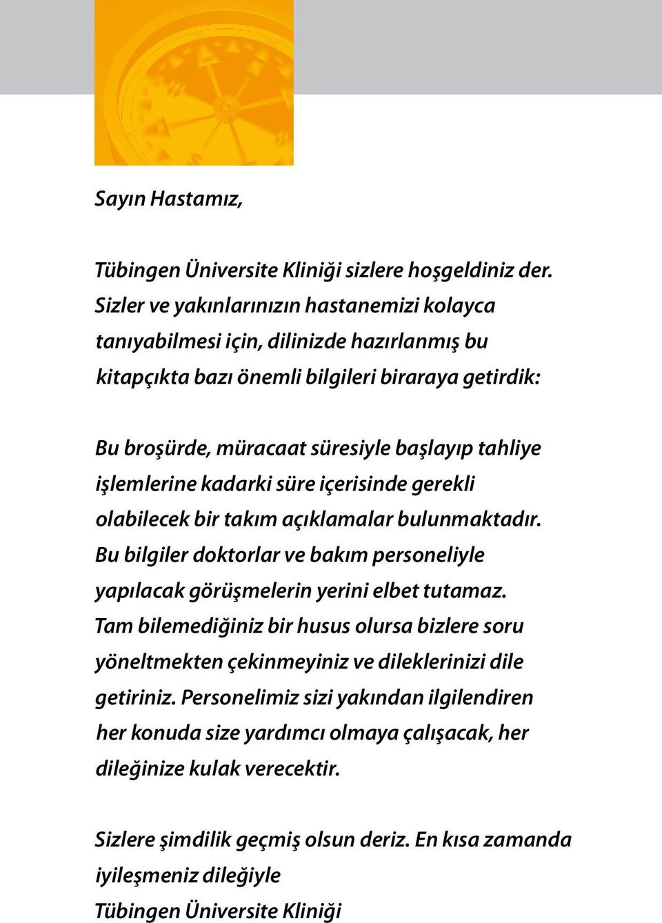 işlemlerine kadarki süre içerisinde gerekli olabilecek bir takım açıklamalar bulunmaktadır. Bu bilgiler doktorlar ve bakım personeliyle yapılacak görüşmelerin yerini elbet tutamaz.