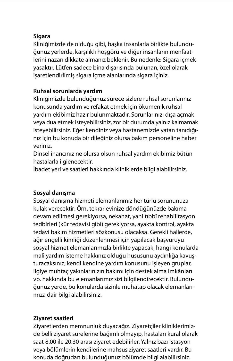 Ruhsal sorunlarda yardım Kliniğimizde bulunduğunuz sürece sizlere ruhsal sorunlarınız konusunda yardım ve refakat etmek için ökumenik ruhsal yardım ekibimiz hazır bulunmaktadır.