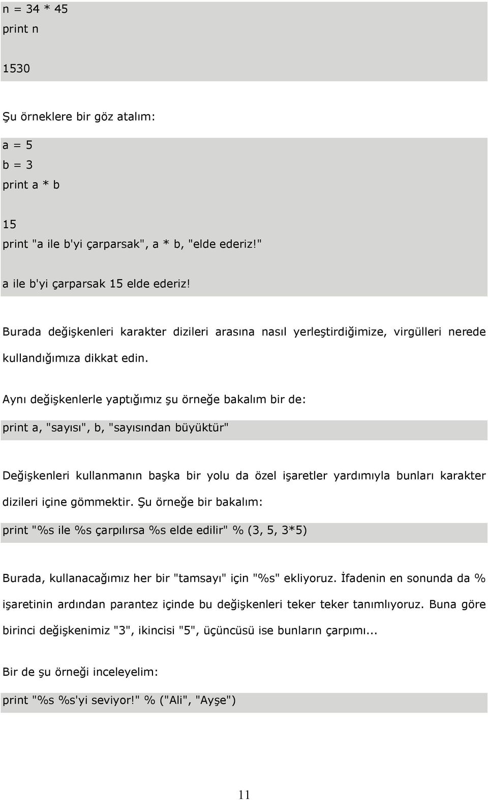 Aynı değişkenlerle yaptığımız şu örneğe bakalım bir de: print a, "sayısı", b, "sayısından büyüktür" Değişkenleri kullanmanın başka bir yolu da özel işaretler yardımıyla bunları karakter dizileri