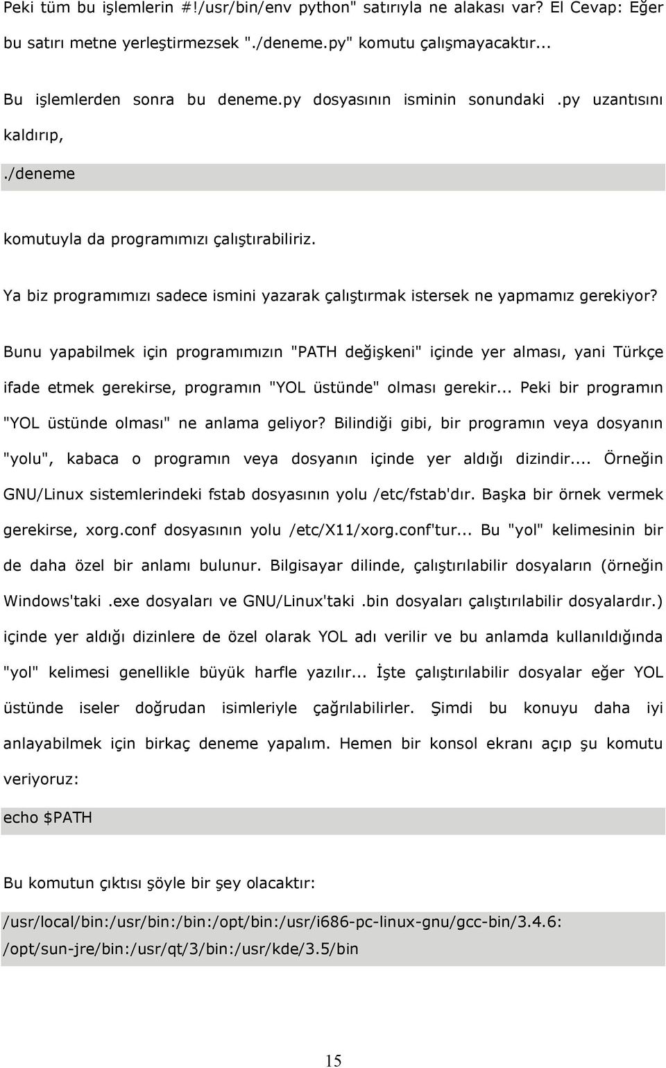 Bunu yapabilmek için programımızın "PATH değişkeni" içinde yer alması, yani Türkçe ifade etmek gerekirse, programın "YOL üstünde" olması gerekir.