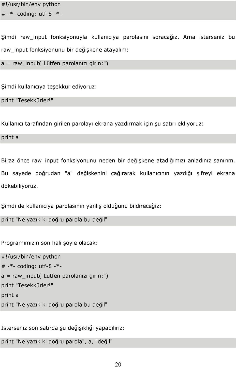 " Kullanıcı tarafından girilen parolayı ekrana yazdırmak için şu satırı ekliyoruz: print a Biraz önce raw_input fonksiyonunu neden bir değişkene atadığımızı anladınız sanırım.