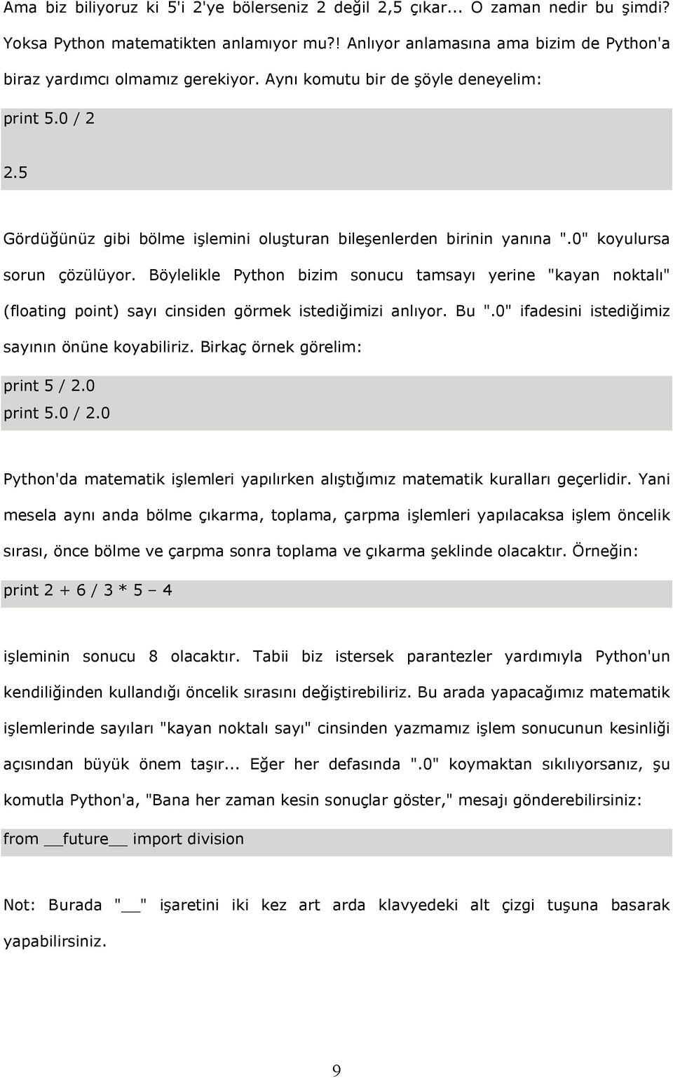 Böylelikle Python bizim sonucu tamsayı yerine "kayan noktalı" (floating point) sayı cinsiden görmek istediğimizi anlıyor. Bu ".0" ifadesini istediğimiz sayının önüne koyabiliriz.