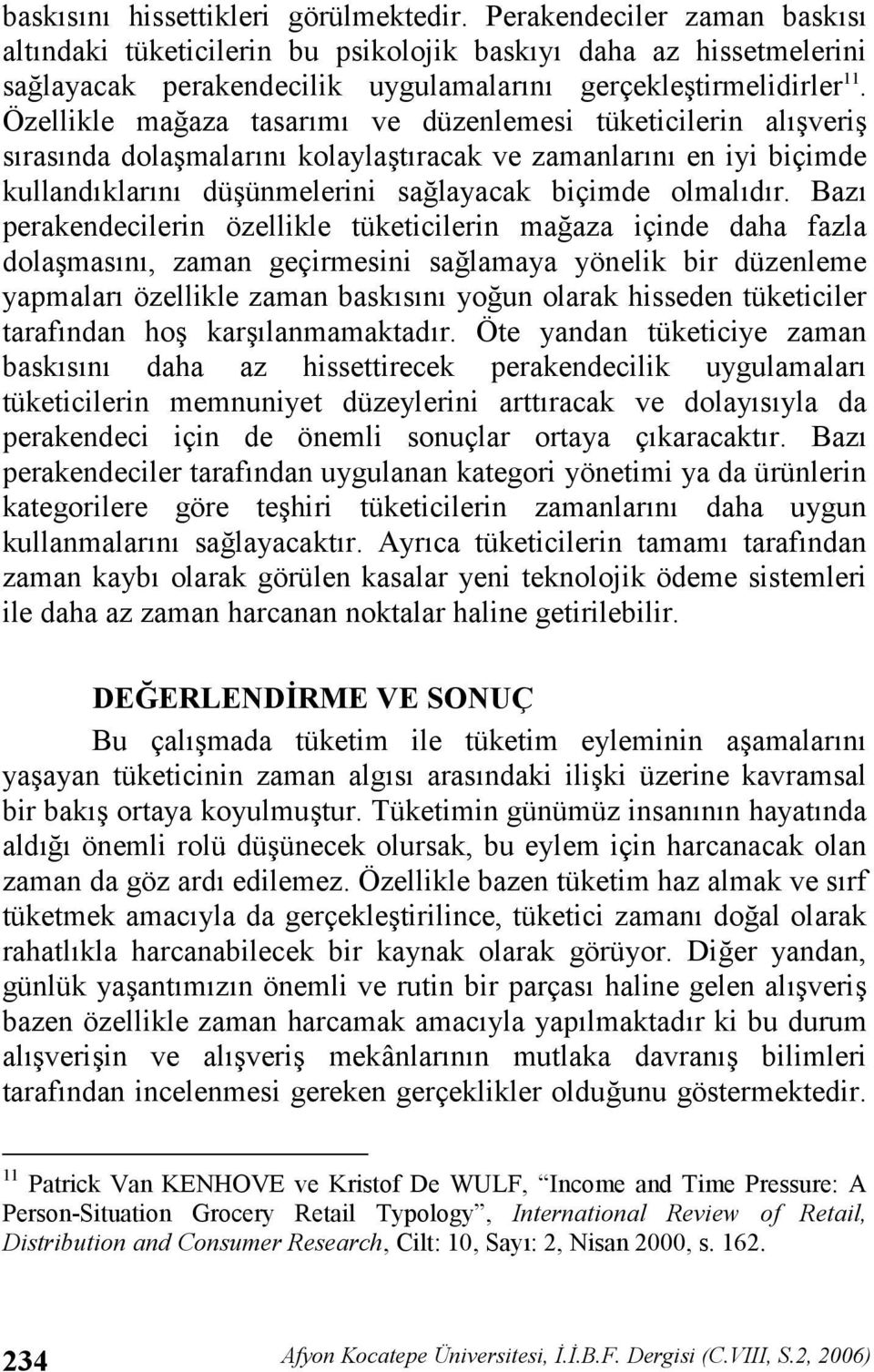 Baz perakendecilerin özellikle tüketicilerin maaza içinde daha fazla dolamasn, zaman geçirmesini salamaya yönelik bir düzenleme yapmalar özellikle zaman basksn youn olarak hisseden tüketiciler