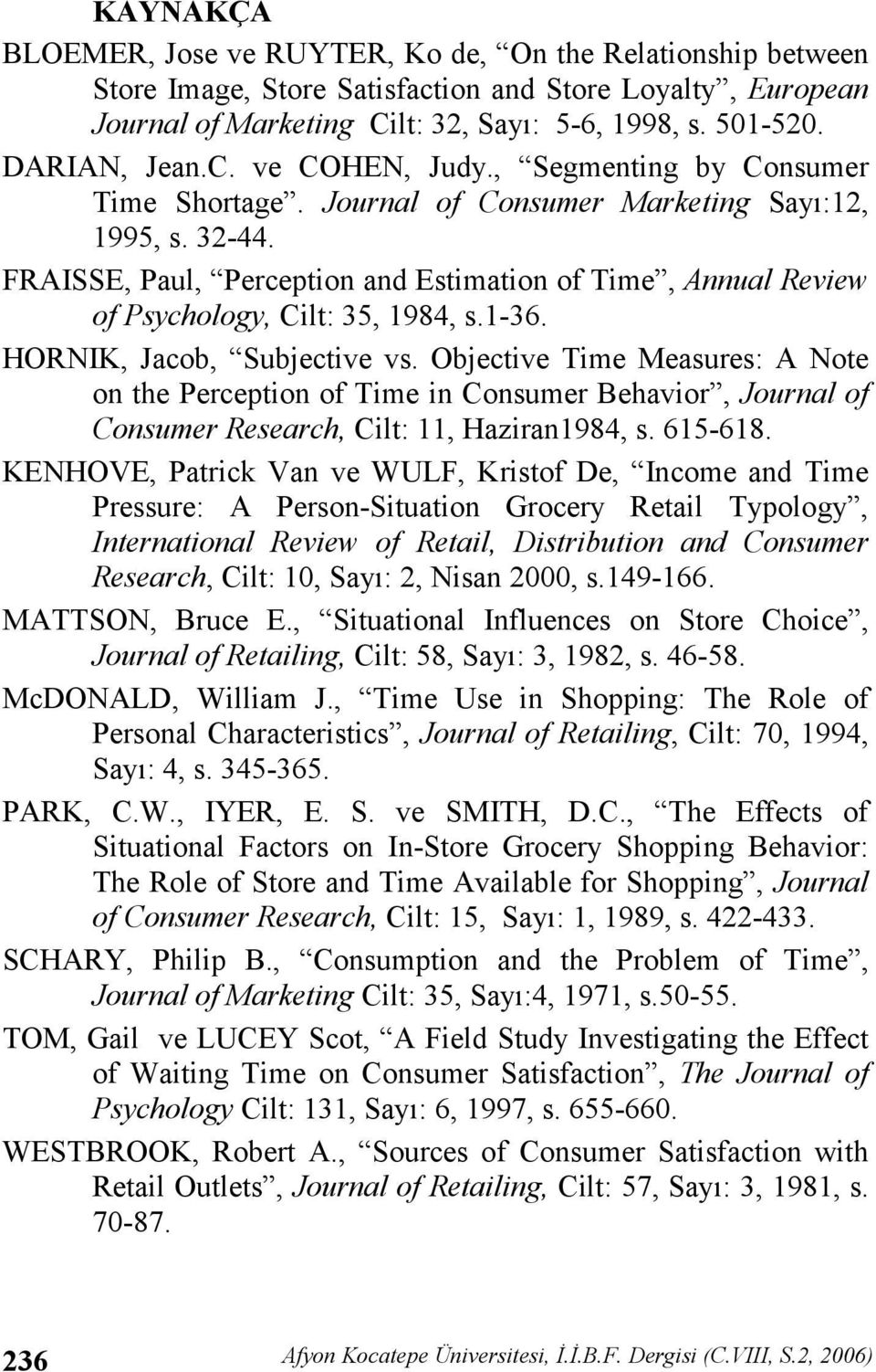 FRAISSE, Paul, Perception and Estimation of Time, Annual Review of Psychology, Cilt: 35, 1984, s.1-36. HORNIK, Jacob, Subjective vs.