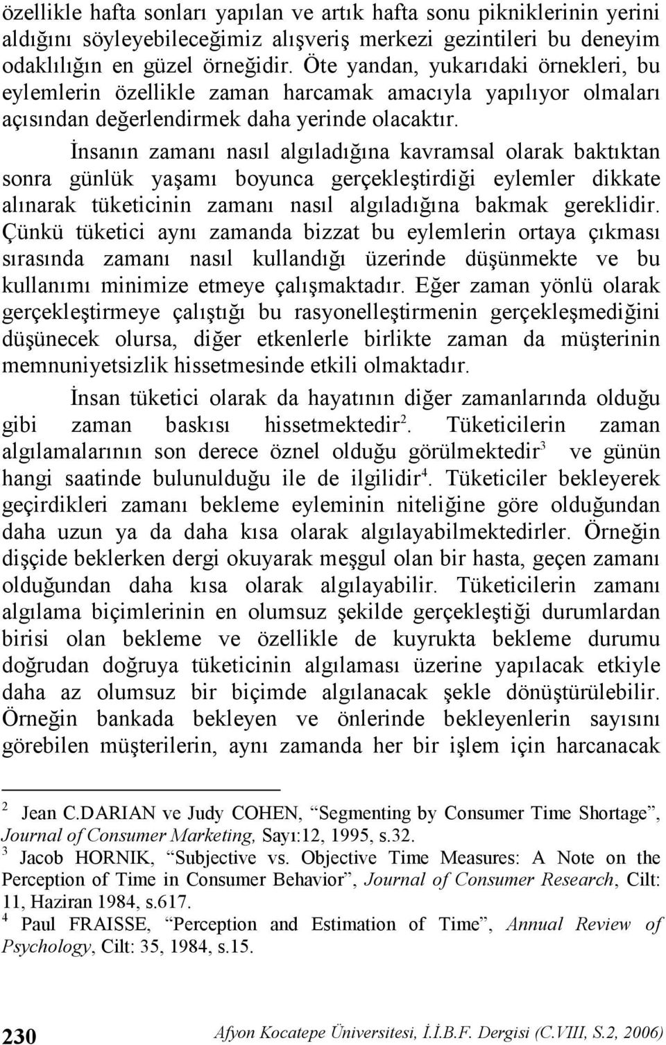 :nsann zaman nasl algladna kavramsal olarak baktktan sonra günlük yaam boyunca gerçekletirdii eylemler dikkate alnarak tüketicinin zaman nasl algladna bakmak gereklidir.