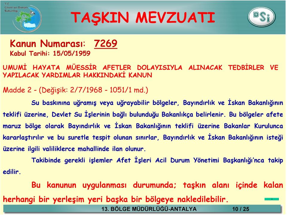 Bu bölgeler afete maruz bölge olarak Bayındırlık ve İskan Bakanlığının teklifi üzerine Bakanlar Kurulunca kararlaştırılır ve bu suretle tespit olunan sınırlar, Bayındırlık ve İskan Bakanlığının