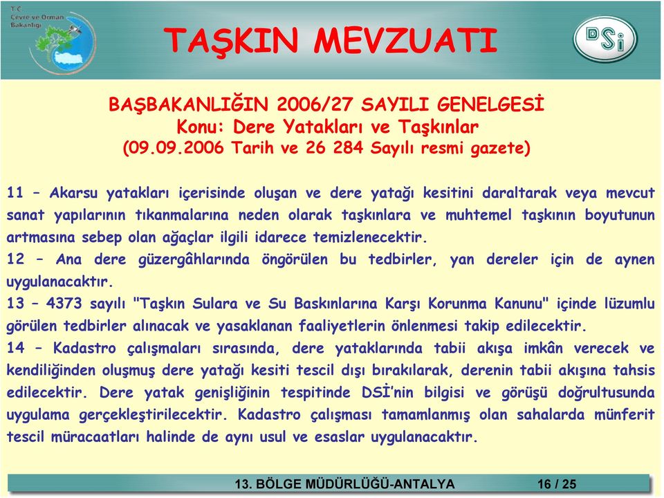 taşkının boyutunun artmasına sebep olan ağaçlar ilgili idarece temizlenecektir. 12 Ana dere güzergâhlarında öngörülen bu tedbirler, yan dereler için de aynen uygulanacaktır.