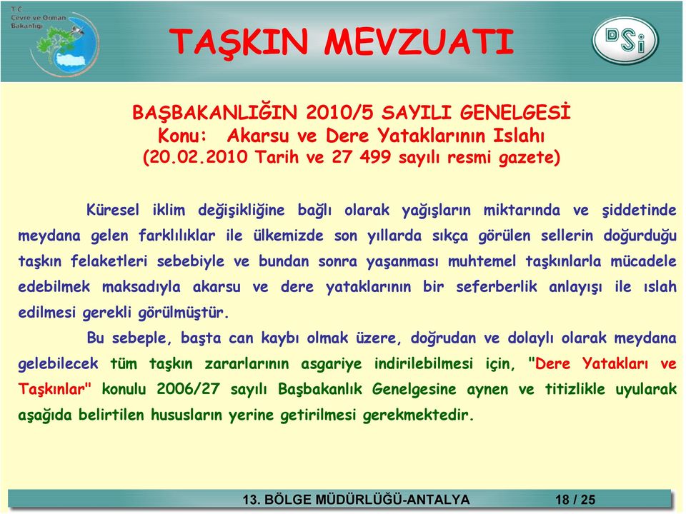 doğurduğu taşkın felaketleri sebebiyle ve bundan sonra yaşanması muhtemel taşkınlarla mücadele edebilmek maksadıyla akarsu ve dere yataklarının bir seferberlik anlayışı ile ıslah edilmesi gerekli