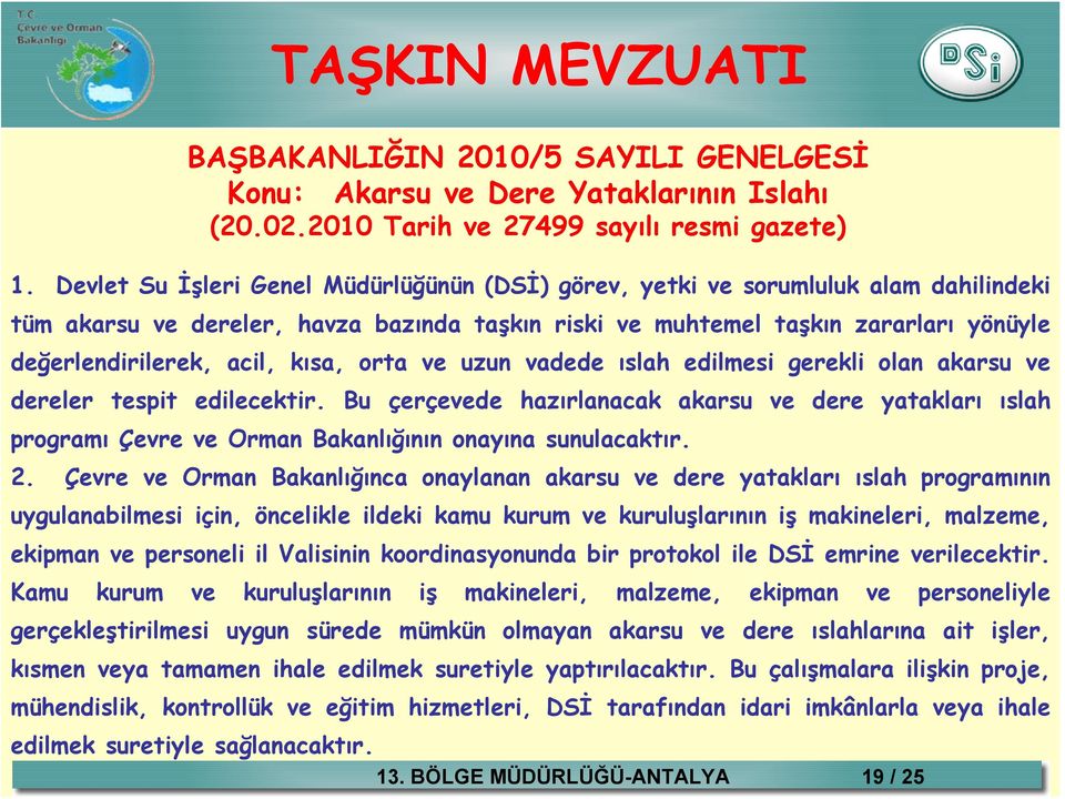 kısa, orta ve uzun vadede ıslah edilmesi gerekli olan akarsu ve dereler tespit edilecektir.