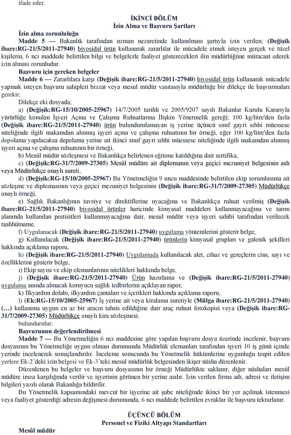 kullanarak zararlılar ile mücadele etmek isteyen gerçek ve tüzel kişilerin, 6 ncı maddede belirtilen bilgi ve belgelerle faaliyet gösterecekleri ilin müdürlüğüne müracaat ederek izin alması