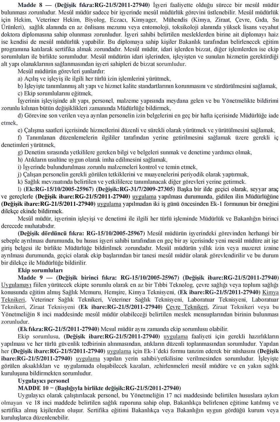 yüksek lisans veyahut doktora diplomasına sahip olunması zorunludur. İşyeri sahibi belirtilen mesleklerden birine ait diplomayı haiz ise kendisi de mesûl müdürlük yapabilir.