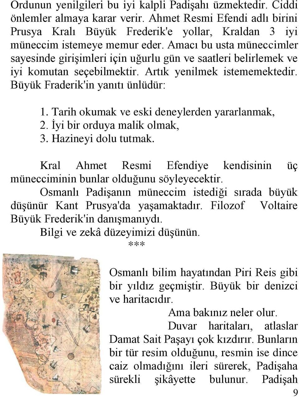 Amacı bu usta müneccimler sayesinde girişimleri için uğurlu gün ve saatleri belirlemek ve iyi komutan seçebilmektir. Artık yenilmek istememektedir. Büyük Fraderik'in yanıtı ünlüdür: 1.