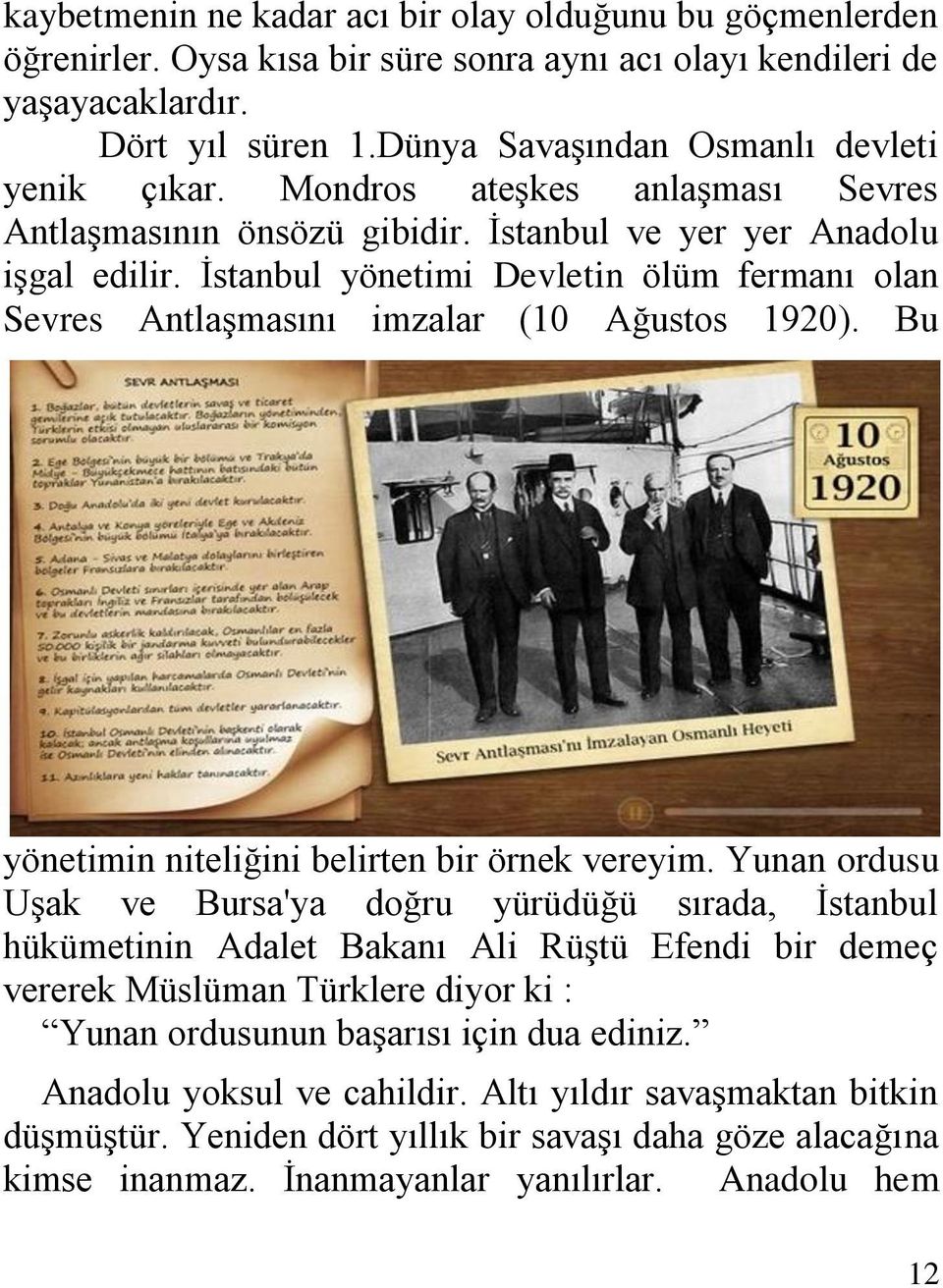 İstanbul yönetimi Devletin ölüm fermanı olan Sevres Antlaşmasını imzalar (10 Ağustos 1920). Bu yönetimin niteliğini belirten bir örnek vereyim.