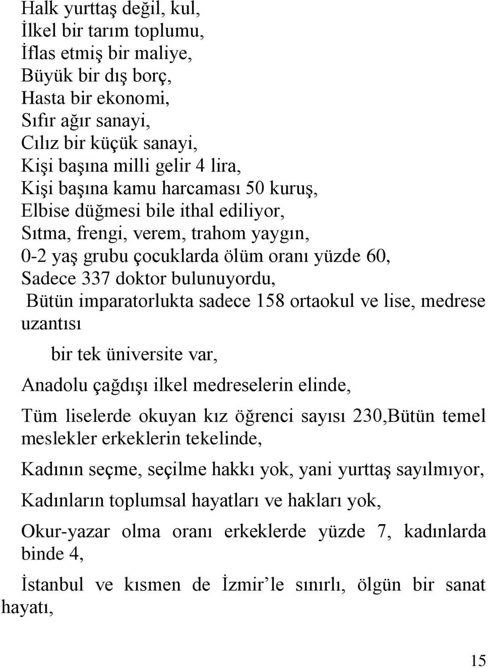 sadece 158 ortaokul ve lise, medrese uzantısı bir tek üniversite var, Anadolu çağdışı ilkel medreselerin elinde, Tüm liselerde okuyan kız öğrenci sayısı 230,Bütün temel meslekler erkeklerin