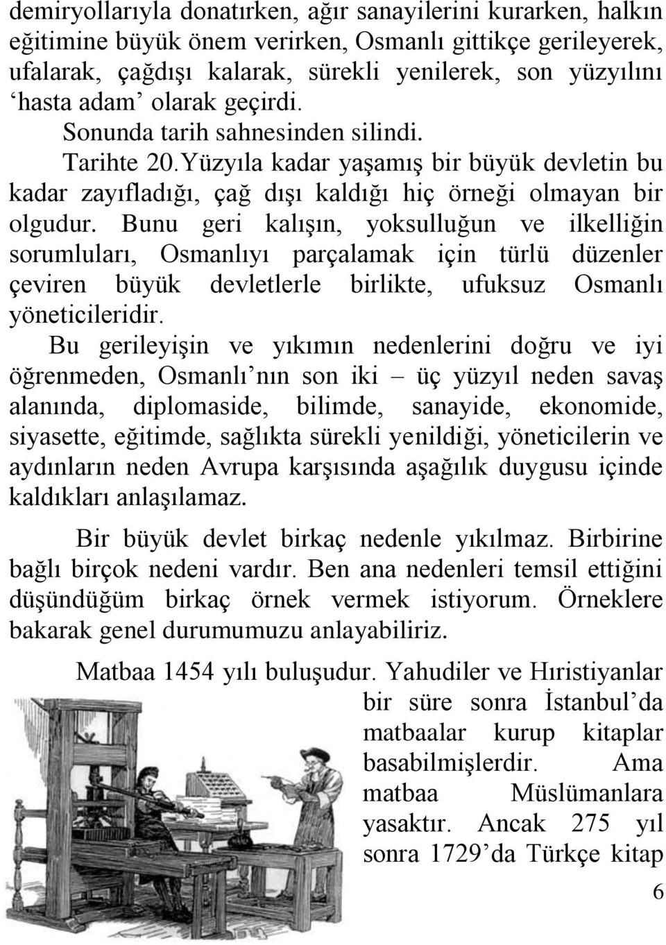 Bunu geri kalışın, yoksulluğun ve ilkelliğin sorumluları, Osmanlıyı parçalamak için türlü düzenler çeviren büyük devletlerle birlikte, ufuksuz Osmanlı yöneticileridir.