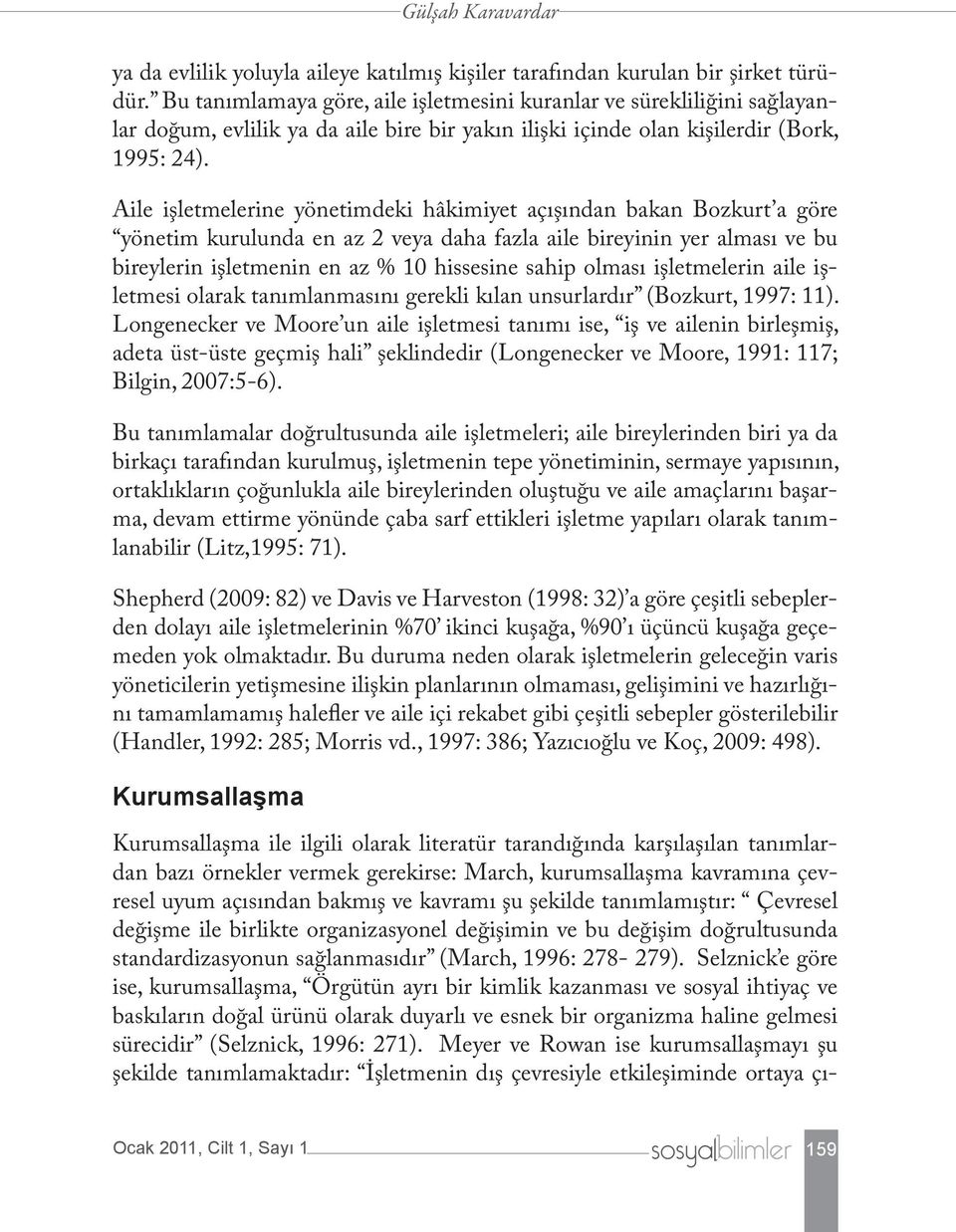 Aile işletmelerine yönetimdeki hâkimiyet açışından bakan Bozkurt a göre yönetim kurulunda en az 2 veya daha fazla aile bireyinin yer alması ve bu bireylerin işletmenin en az % 10 hissesine sahip