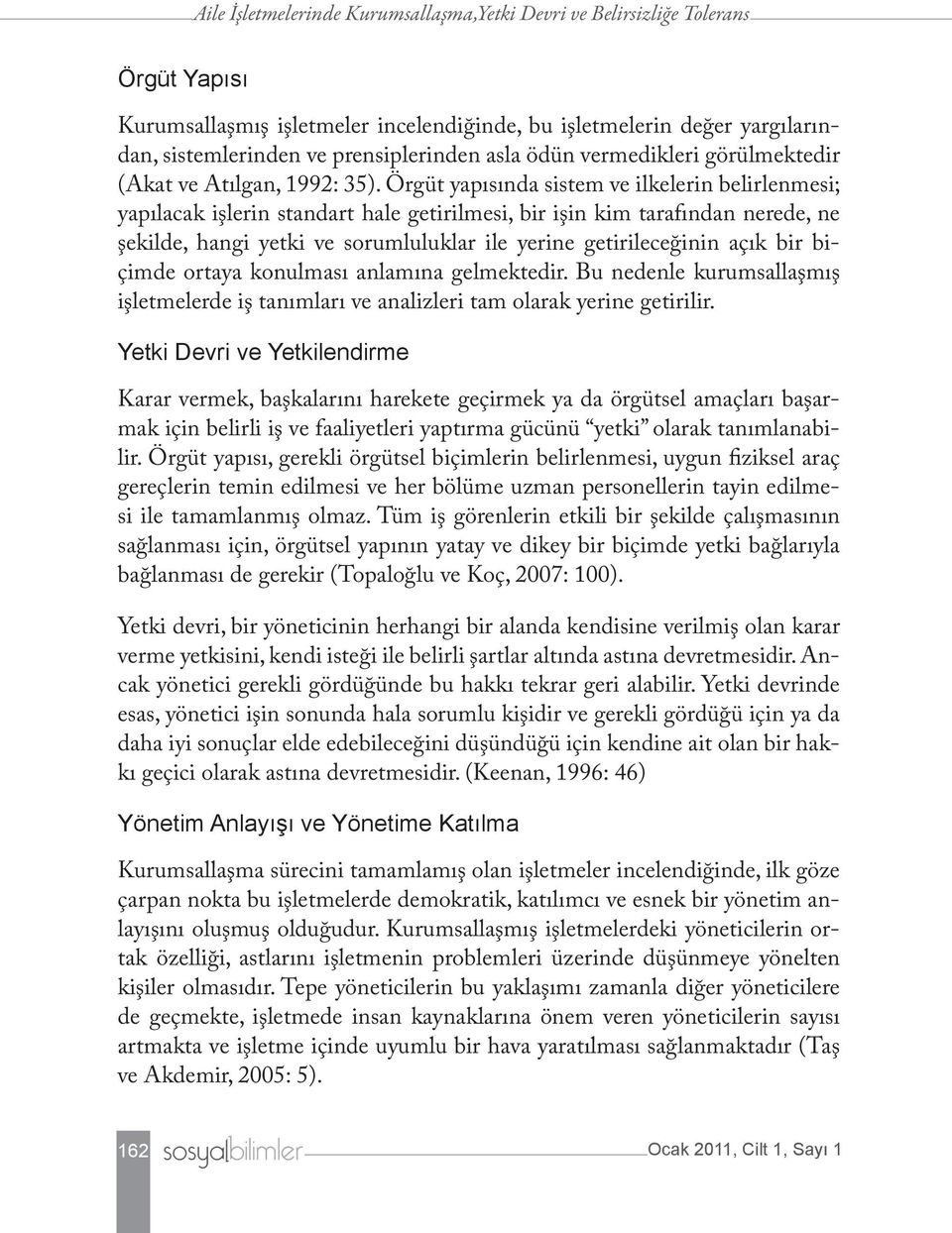 Örgüt yapısında sistem ve ilkelerin belirlenmesi; yapılacak işlerin standart hale getirilmesi, bir işin kim tarafından nerede, ne şekilde, hangi yetki ve sorumluluklar ile yerine getirileceğinin açık