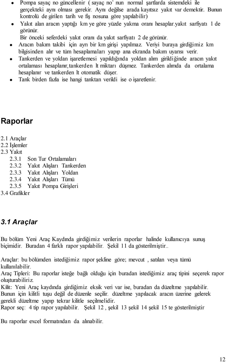 Bir önceki seferdeki yakıt oranı da yakıt sarfiyatı 2 de görünür. Aracın bakım takibi için ayrı bir km girişi yapılmaz.