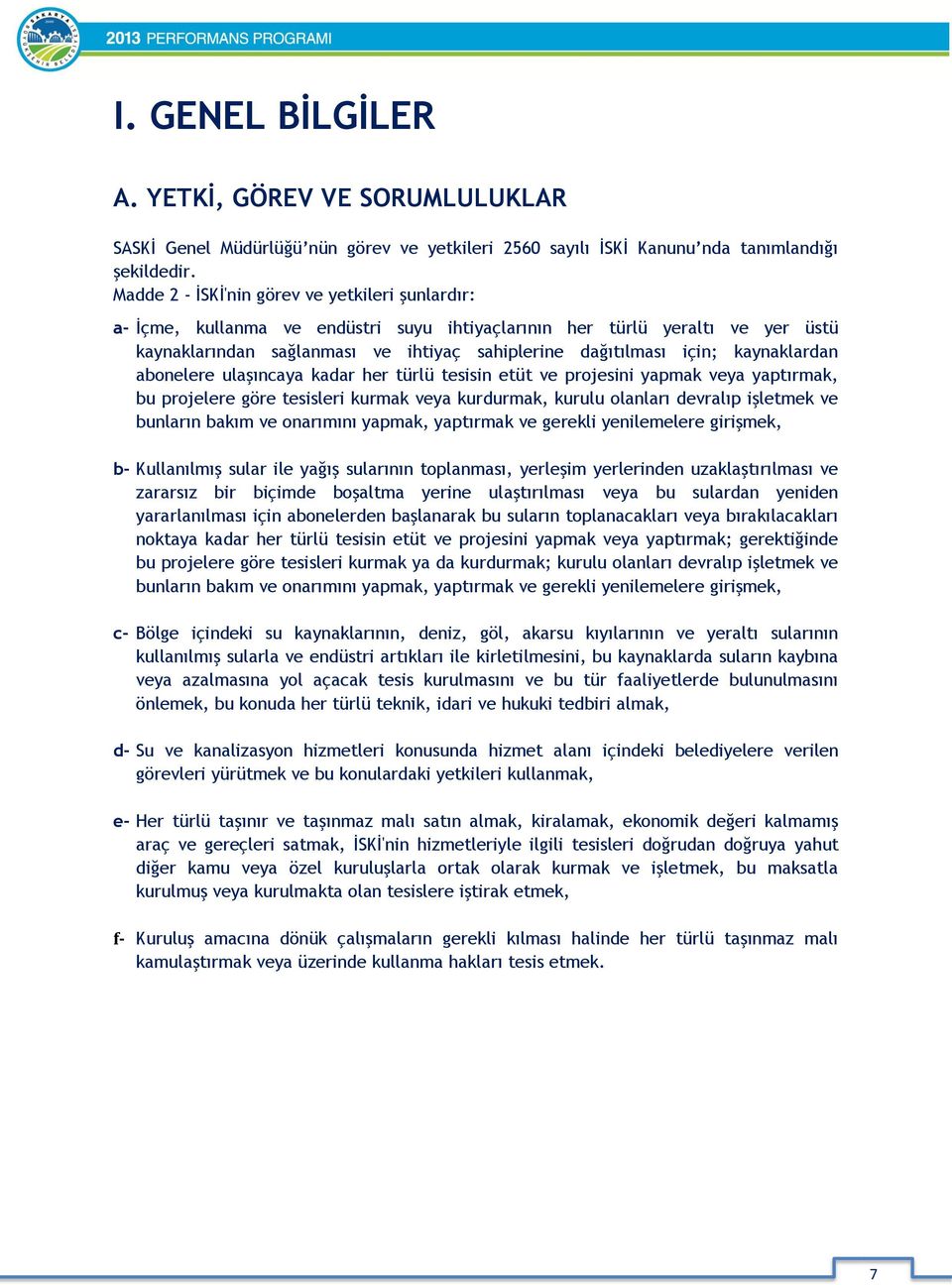 kaynaklardan abonelere ulaşıncaya kadar her türlü tesisin etüt ve projesini yapmak veya yaptırmak, bu projelere göre tesisleri kurmak veya kurdurmak, kurulu olanları devralıp işletmek ve bunların