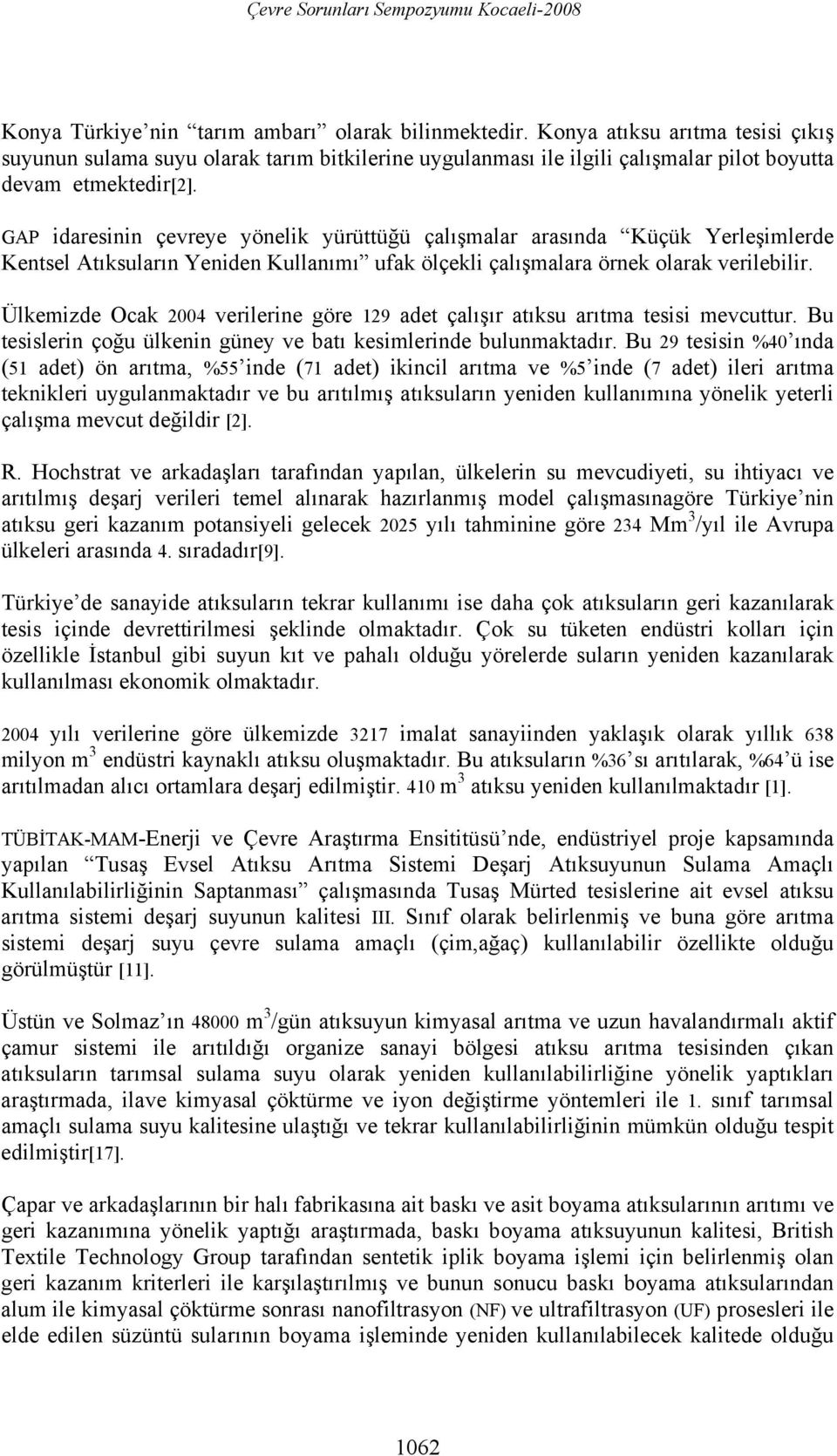 Ülkemizde Ocak 2004 verilerine göre 129 adet çalışır atıksu arıtma tesisi mevcuttur. Bu tesislerin çoğu ülkenin güney ve batı kesimlerinde bulunmaktadır.