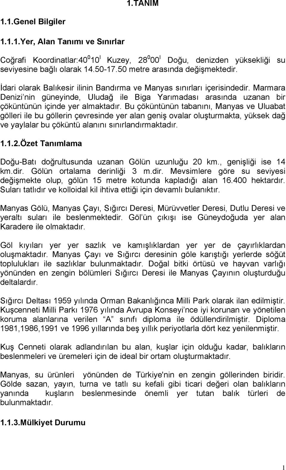 Marmara Denizi nin güneyinde, Uludağ ile Biga Yarımadası arasında uzanan bir çöküntünün içinde yer almaktadır.