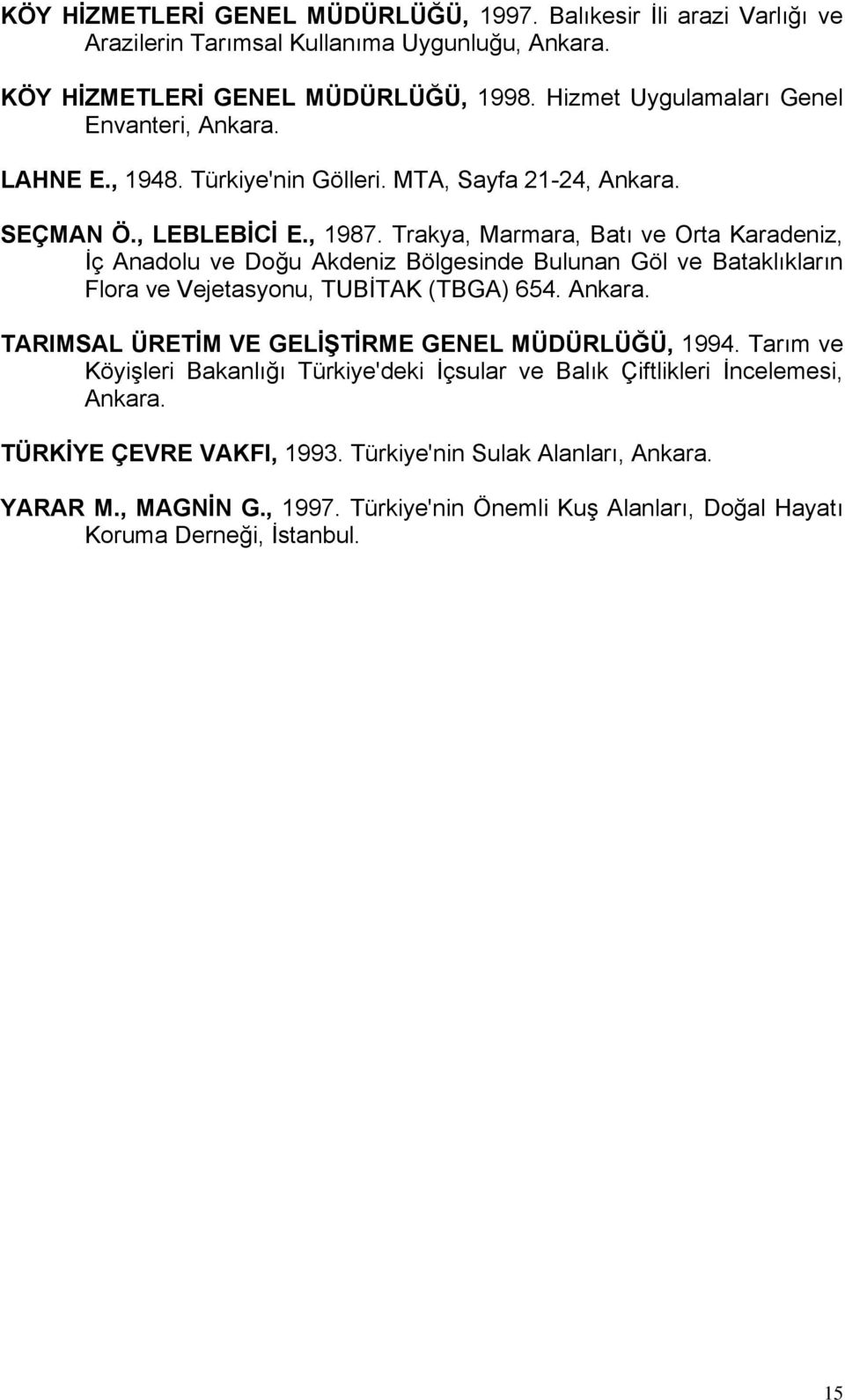 Trakya, Marmara, Batı ve Orta Karadeniz, İç Anadolu ve Doğu Akdeniz Bölgesinde Bulunan Göl ve Bataklıkların Flora ve Vejetasyonu, TUBİTAK (TBGA) 654. Ankara.