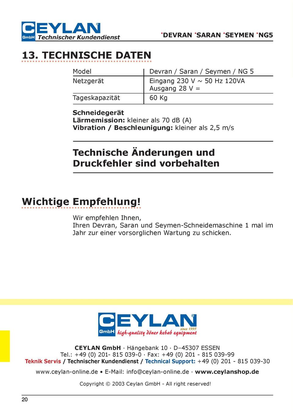 Beschleunigung: kleiner als 2,5 m/s Technische Änderungen und Druckfehler sind vorbehalten Wichtige Empfehlung!