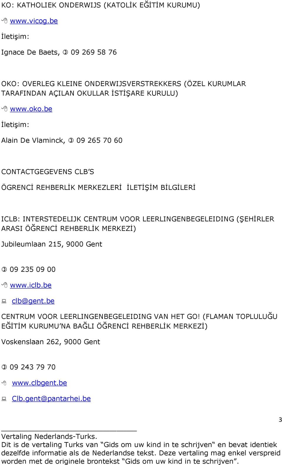 be İletişim: Alain De Vlaminck, 09 265 70 60 CONTACTGEGEVENS CLB S ÖGRENCİ REHBERLİK MERKEZLERİ İLETİŞİM BİLGİLERİ ICLB: INTERSTEDELIJK CENTRUM VOOR LEERLINGENBEGELEIDING