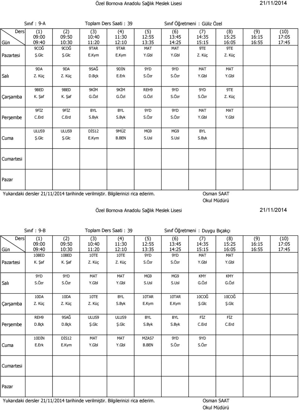 Glc Ş.Glc E.Kym B.BEN S.Usl S.Usl S.Byk rtesi tesi Sınıf : 9-B Toplam Saati : 39 Sınıf Öğretmeni : Duygu Bıçakçı 10BED 10BED 10TE 10TE 9YD 9YD MAT MAT K. Şaf K. Şaf Z. Küç Z. Küç S.Özr S.Özr Y.Gbl Y.