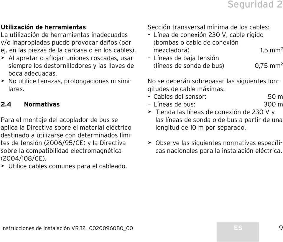 4 Normativas Para el montaje del acoplador de bus se aplica la Directiva sobre el material eléctrico destinado a utilizarse con determinados límites de tensión (2006/95/CE) y la Directiva sobre la