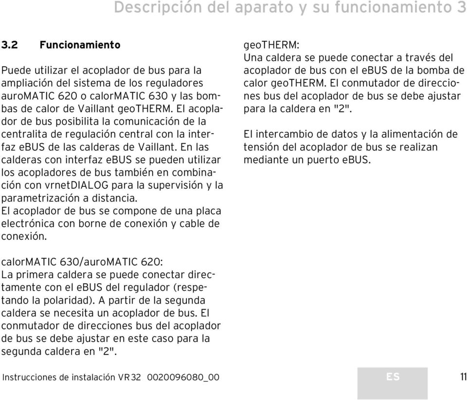 El acoplador de bus posibilita la comunicación de la centralita de regulación central con la interfaz ebus de las calderas de Vaillant.