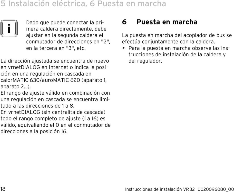 El rango de ajuste válido en combinación con una regulación en cascada se encuentra limitado a las direcciones de 1 a 8.