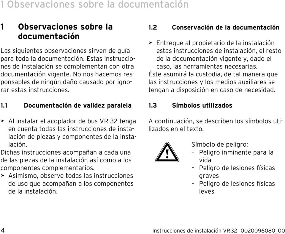 1 Documentación de validez paralela Al instalar el acoplador de bus VR 32 tenga en cuenta todas las instrucciones de instalación de piezas y componentes de la instalación.