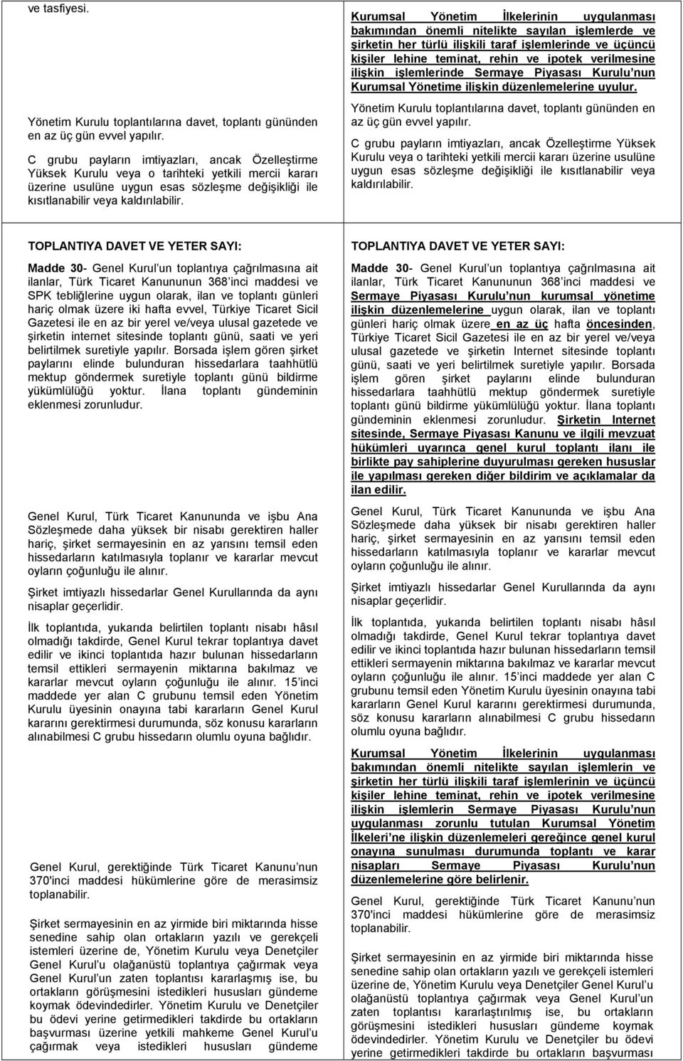 Kurumsal Yönetim İlkelerinin uygulanması bakımından önemli nitelikte sayılan işlemlerde ve şirketin her türlü ilişkili taraf işlemlerinde ve üçüncü kişiler lehine teminat, rehin ve ipotek verilmesine