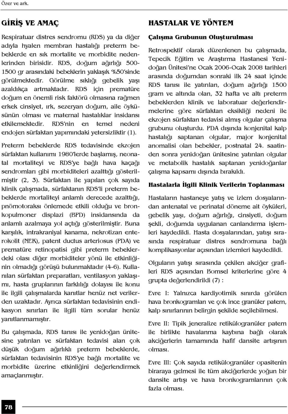 RDS için prematüre doğum en önemli risk faktörü olmasına rağmen erkek cinsiyet, ırk, sezeryan doğum, aile öyküsünün olması ve maternal hastalıklar insidansı etkilemektedir.