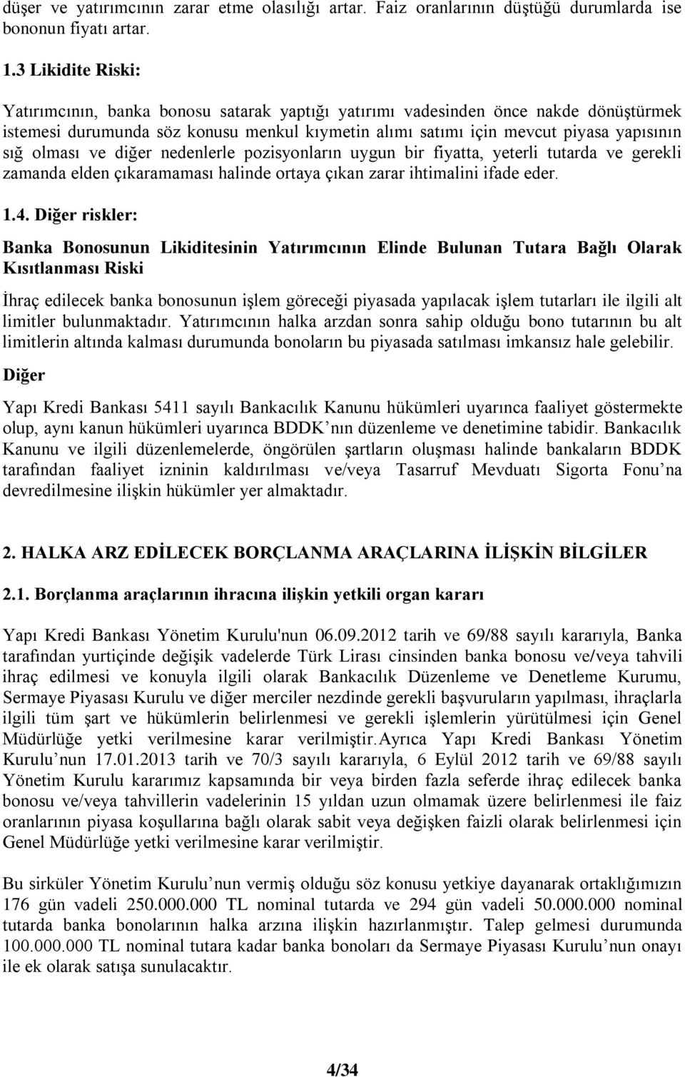 olması ve diğer nedenlerle pozisyonların uygun bir fiyatta, yeterli tutarda ve gerekli zamanda elden çıkaramaması halinde ortaya çıkan zarar ihtimalini ifade eder. 1.4.