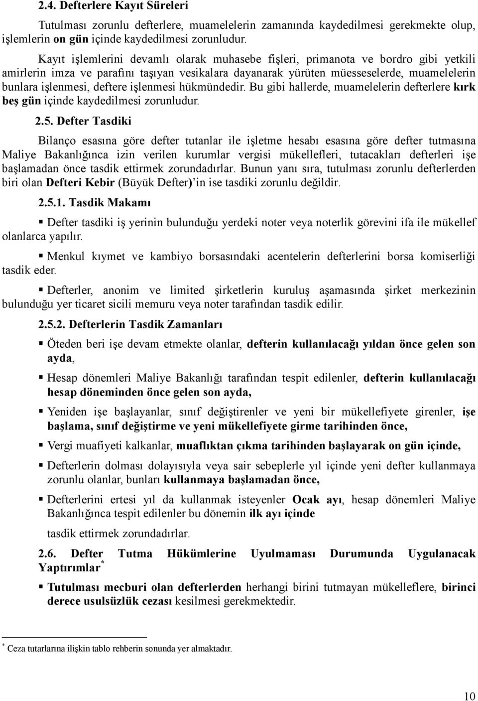 deftere işlenmesi hükmündedir. Bu gibi hallerde, muamelelerin defterlere kırk beş gün içinde kaydedilmesi zorunludur. 2.5.