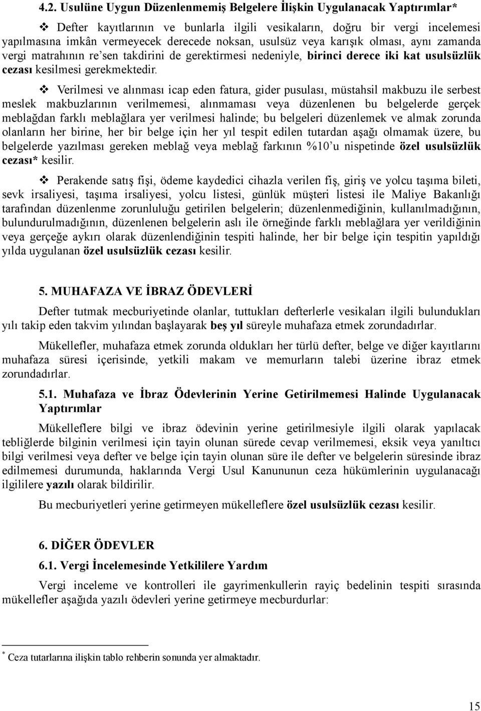 Verilmesi ve alınması icap eden fatura, gider pusulası, müstahsil makbuzu ile serbest meslek makbuzlarının verilmemesi, alınmaması veya düzenlenen bu belgelerde gerçek meblağdan farklı meblağlara yer