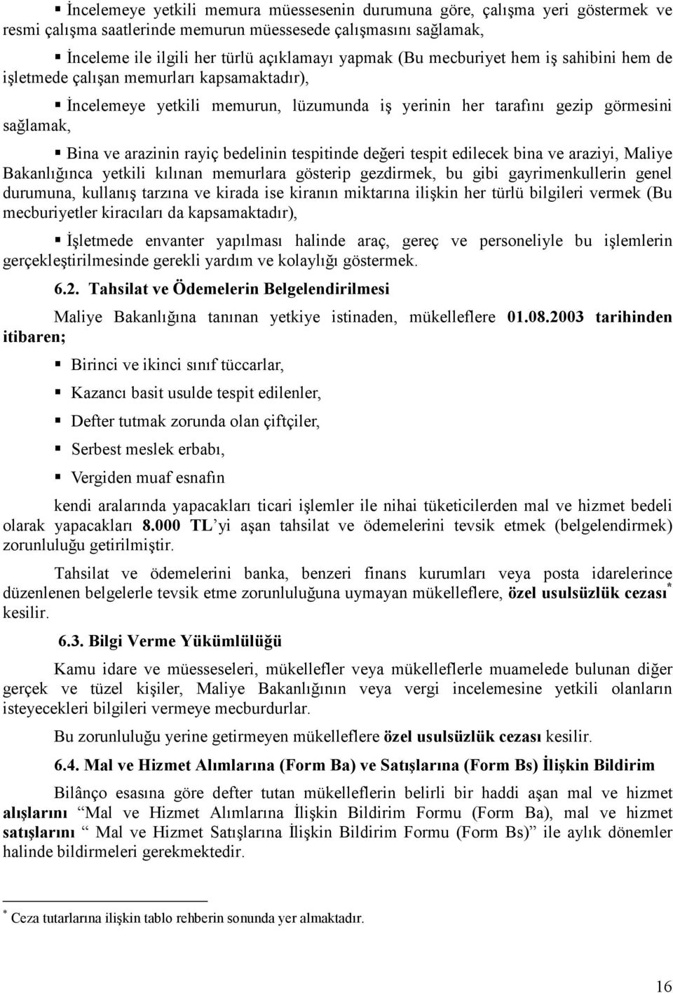 tespitinde değeri tespit edilecek bina ve araziyi, Maliye Bakanlığınca yetkili kılınan memurlara gösterip gezdirmek, bu gibi gayrimenkullerin genel durumuna, kullanış tarzına ve kirada ise kiranın