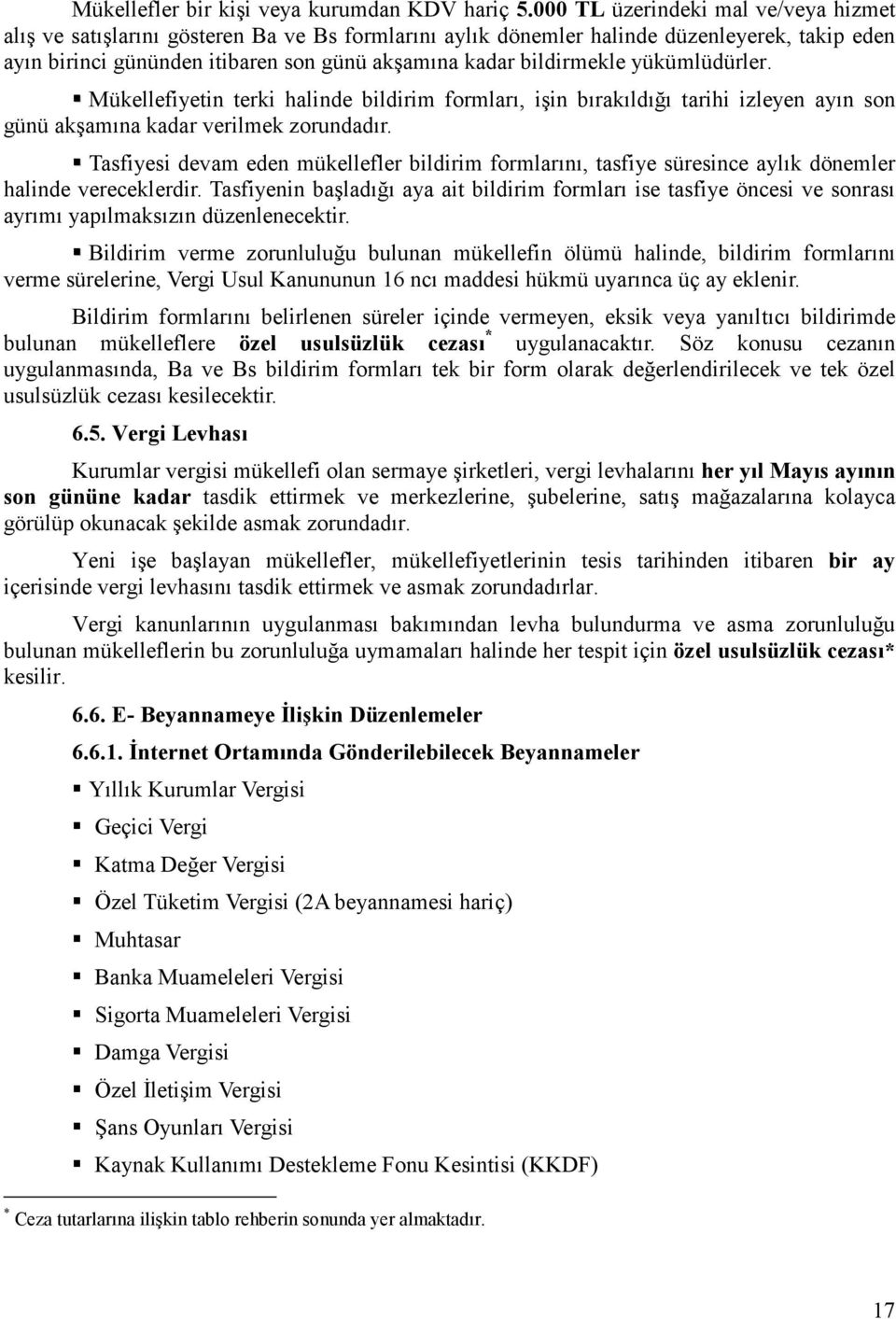 bildirmekle yükümlüdürler. Mükellefiyetin terki halinde bildirim formları, işin bırakıldığı tarihi izleyen ayın son günü akşamına kadar verilmek zorundadır.