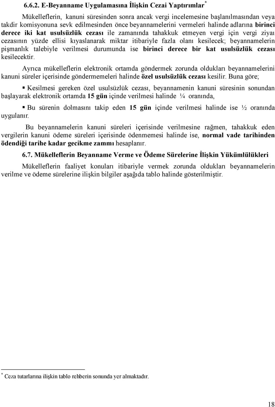 vermeleri halinde adlarına birinci derece iki kat usulsüzlük cezası ile zamanında tahakkuk etmeyen vergi için vergi ziyaı cezasının yüzde ellisi kıyaslanarak miktar itibariyle fazla olanı kesilecek;