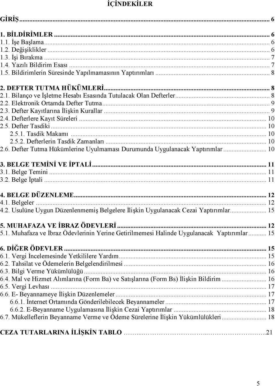 Defterlere Kayıt Süreleri... 10 2.5. Defter Tasdiki... 10 2.5.1. Tasdik Makamı... 10 2.5.2. Defterlerin Tasdik Zamanları... 10 2.6.