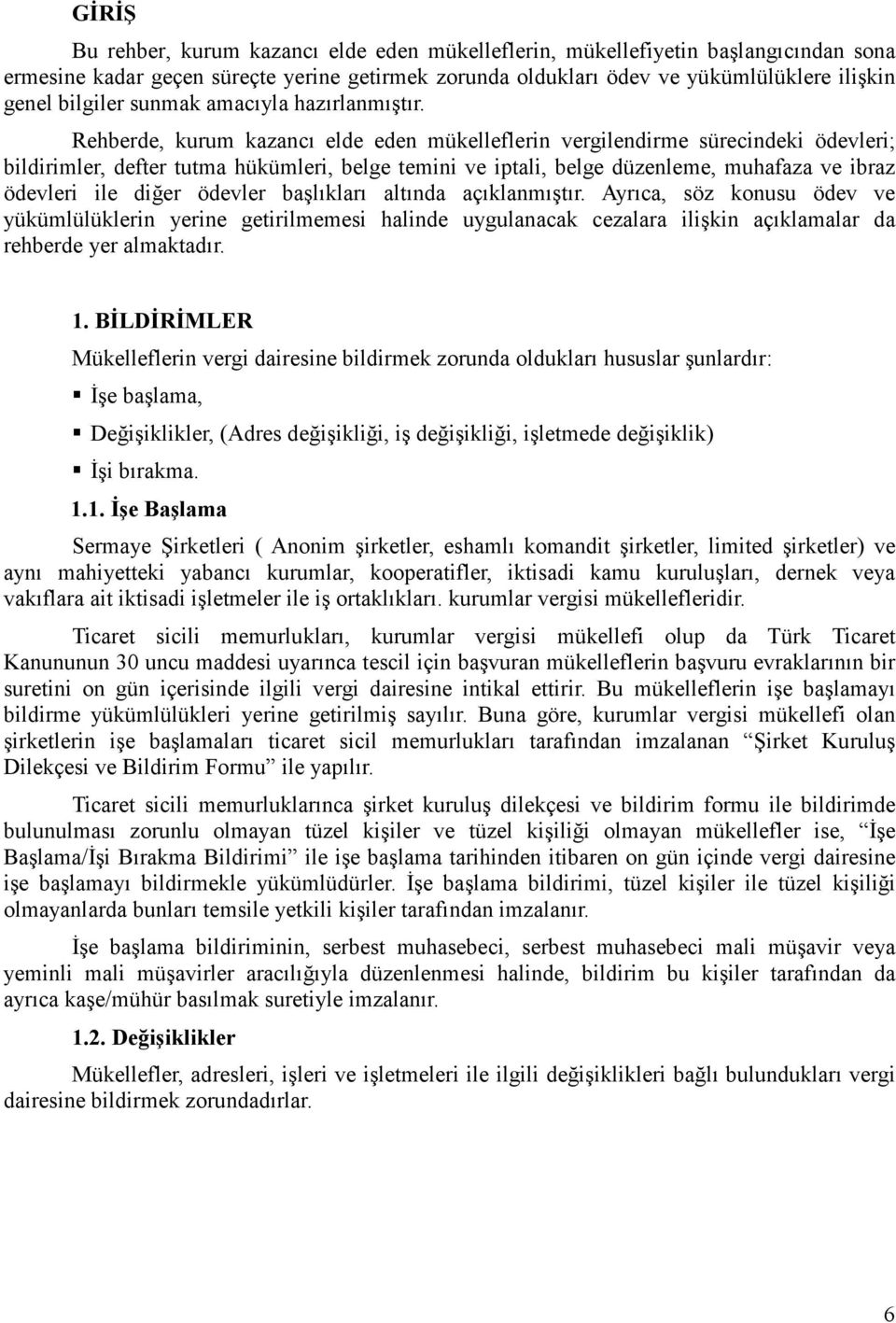 Rehberde, kurum kazancı elde eden mükelleflerin vergilendirme sürecindeki ödevleri; bildirimler, defter tutma hükümleri, belge temini ve iptali, belge düzenleme, muhafaza ve ibraz ödevleri ile diğer