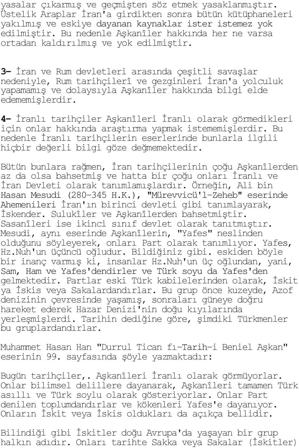 3- İran ve Rum devletleri arasında çeşitli savaşlar nedeniyle, Rum tarihçilerî ve gezginleri İran'a yolculuk yapamamış ve dolaysıyla Aşkanîler hakkında bilgi elde edememişlerdir.