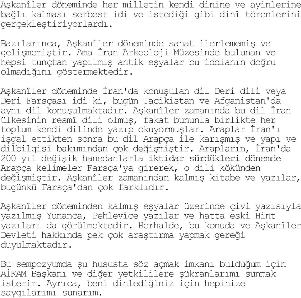 Aşkanîler döneminde İran'da konuşulan dil Deri dili veya Deri Farsçası idi ki, bugün Tacikistan ve Afganistan'da aynı dil konuşulmaktadır.